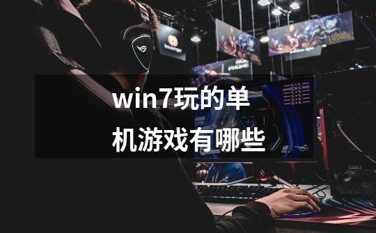 win7玩的单机游戏有哪些-第1张-游戏信息-龙启网