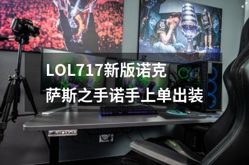 LOL717新版诺克萨斯之手诺手上单出装-第1张-游戏信息-龙启网