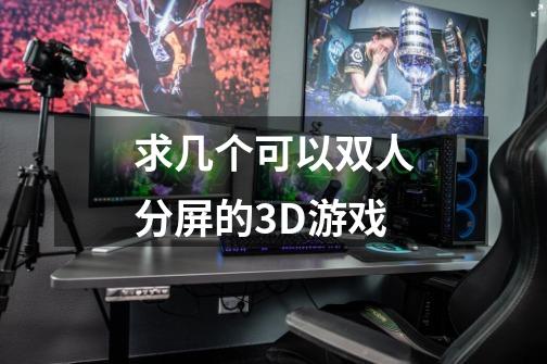 求几个可以双人分屏的3D游戏-第1张-游戏信息-龙启网