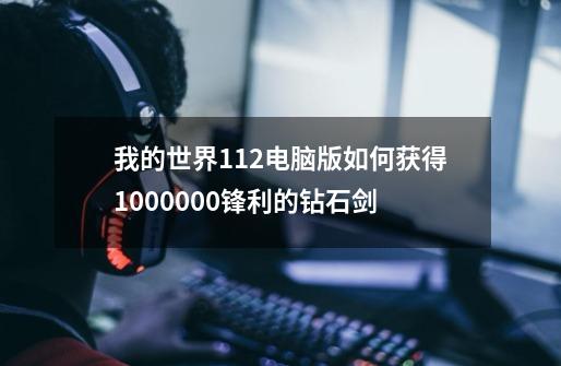 我的世界1.12电脑版如何获得1000000锋利的钻石剑-第1张-游戏信息-龙启网