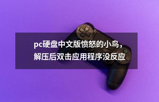 pc硬盘中文版愤怒的小鸟，解压后双击应用程序没反应-第1张-游戏信息-龙启网