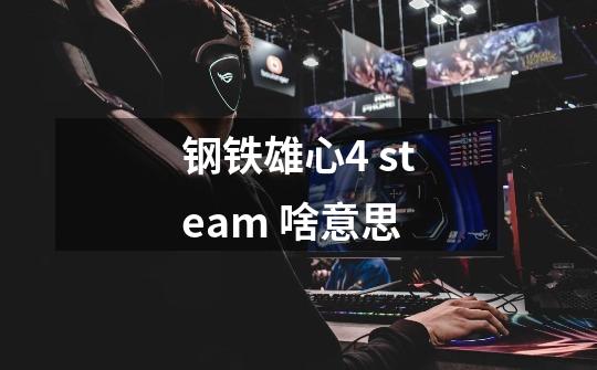 钢铁雄心4 steam 啥意思-第1张-游戏信息-龙启网