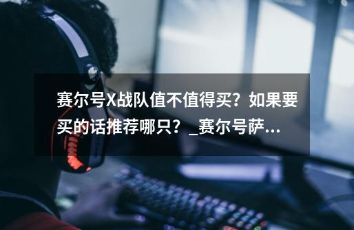 赛尔号X战队值不值得买？如果要买的话推荐哪只？_赛尔号萨瑞罗斯怎么得-第1张-游戏信息-龙启网