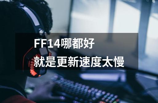 FF14哪都好 就是更新速度太慢-第1张-游戏信息-龙启网