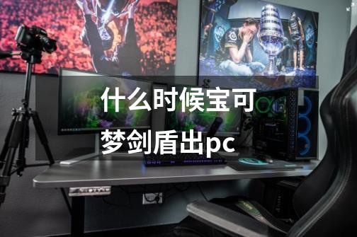 什么时候宝可梦剑盾出pc-第1张-游戏信息-龙启网