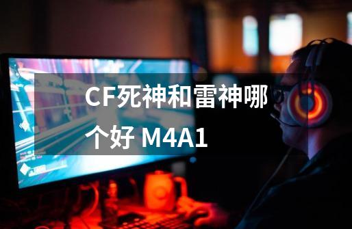 CF死神和雷神哪个好 M4A1-第1张-游戏信息-龙启网