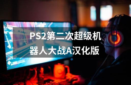 PS2第二次超级机器人大战A汉化版-第1张-游戏信息-龙启网