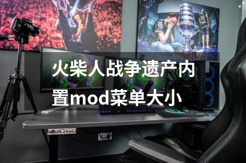 火柴人战争遗产内置mod菜单大小-第1张-游戏信息-龙启网