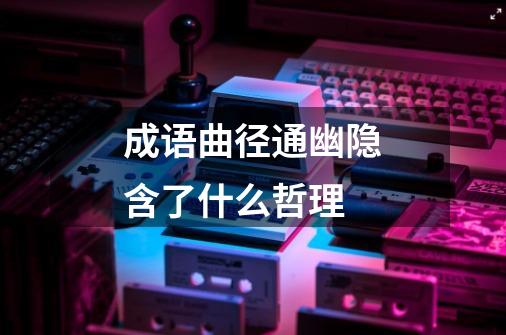 成语曲径通幽隐含了什么哲理-第1张-游戏信息-龙启网