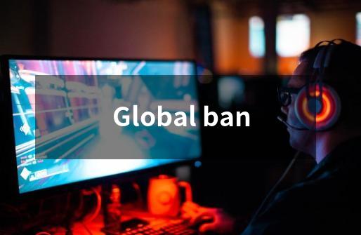 Global ban-第1张-游戏信息-龙启网