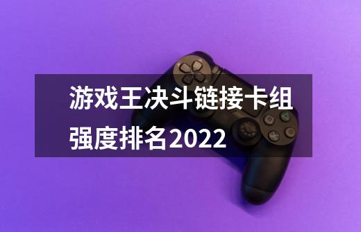 游戏王决斗链接卡组强度排名2022-第1张-游戏信息-龙启网