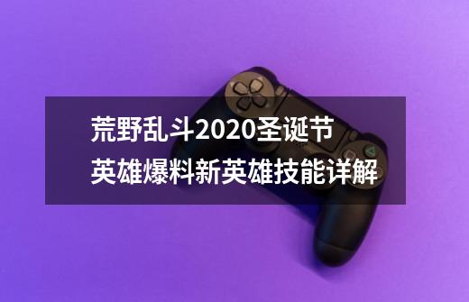 荒野乱斗2020圣诞节英雄爆料新英雄技能详解-第1张-游戏信息-龙启网