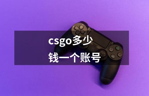 csgo多少钱一个账号-第1张-游戏信息-龙启网