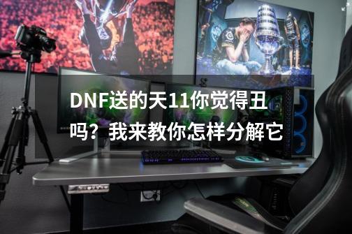 DNF送的天11你觉得丑吗？我来教你怎样分解它-第1张-游戏信息-龙启网