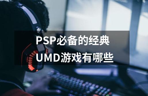 PSP必备的经典UMD游戏有哪些-第1张-游戏信息-龙启网