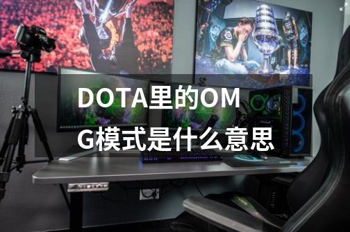 DOTA里的OMG模式是什么意思-第1张-游戏信息-龙启网