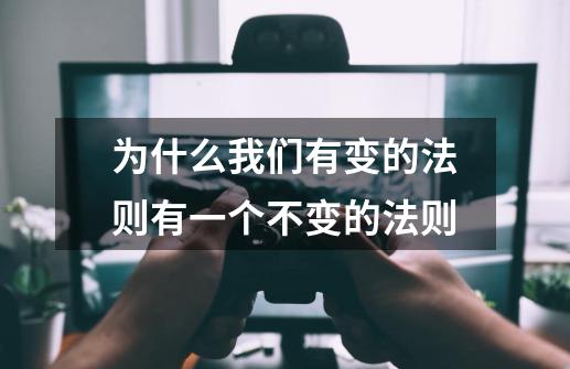 为什么我们有变的法则有一个不变的法则-第1张-游戏信息-龙启网