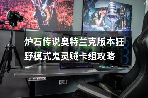 炉石传说奥特兰克版本狂野模式鬼灵贼卡组攻略-第1张-游戏信息-龙启网