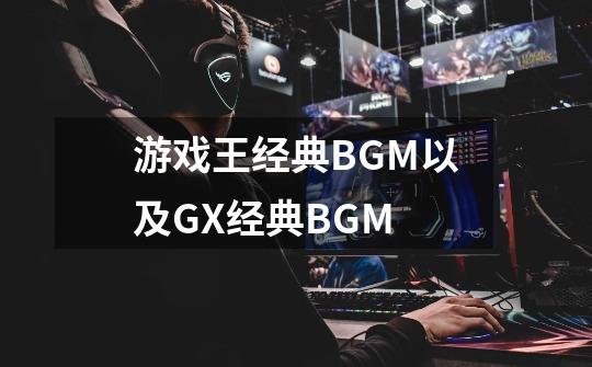 游戏王经典BGM以及GX经典BGM-第1张-游戏信息-龙启网