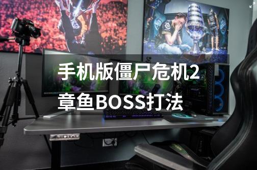 手机版僵尸危机2章鱼BOSS打法-第1张-游戏信息-龙启网