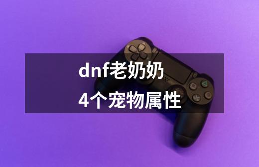 dnf老奶奶4个宠物属性-第1张-游戏信息-龙启网