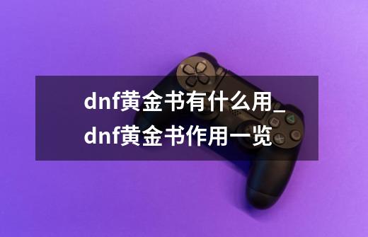 dnf黄金书有什么用_dnf黄金书作用一览-第1张-游戏信息-龙启网