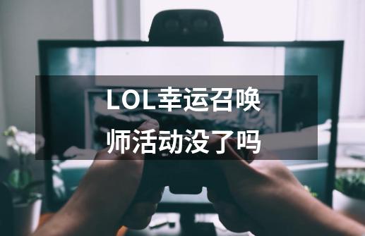 LOL幸运召唤师活动没了吗-第1张-游戏信息-龙启网