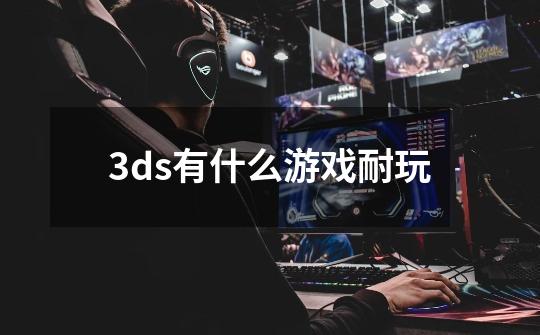 3ds有什么游戏耐玩-第1张-游戏信息-龙启网