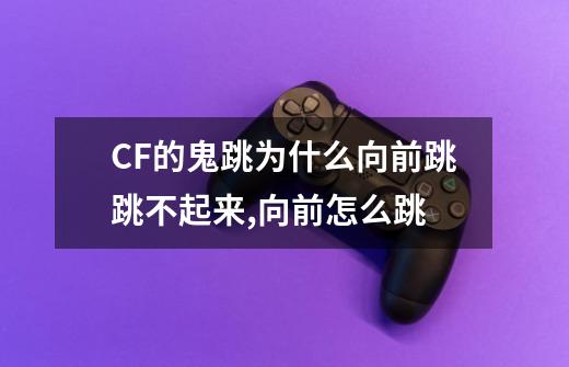 CF的鬼跳为什么向前跳跳不起来,向前怎么跳-第1张-游戏信息-龙启网