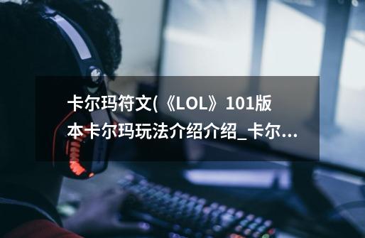 卡尔玛符文(《LOL》10.1版本卡尔玛玩法介绍介绍_卡尔玛符文(《LOL》10.1版本卡尔玛玩法介绍是什么-第1张-游戏信息-龙启网