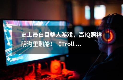 史上最白目整人游戏，高IQ照样阴沟里翻船！《Troll Face Quest Classic》-第1张-游戏信息-龙启网