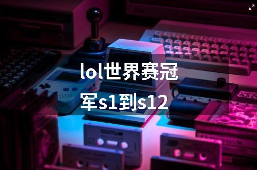 lol世界赛冠军s1到s12-第1张-游戏信息-龙启网