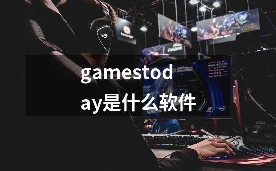 gamestoday是什么软件-第1张-游戏信息-龙启网