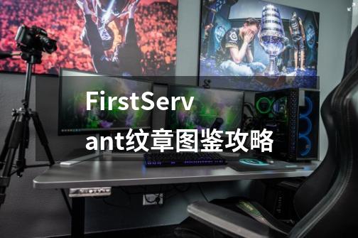 FirstServant纹章图鉴攻略-第1张-游戏信息-龙启网