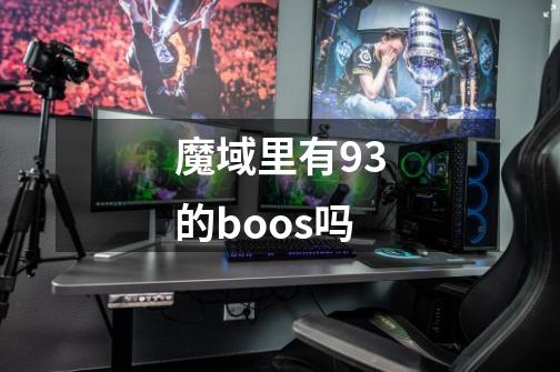 魔域里有93的boos吗-第1张-游戏信息-龙启网