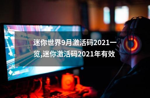 迷你世界9月激活码2021一览,迷你激活码2021年有效-第1张-游戏信息-龙启网