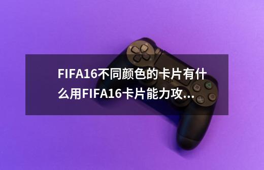 FIFA16不同颜色的卡片有什么用FIFA16卡片能力攻略-第1张-游戏信息-龙启网