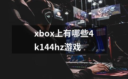 xbox上有哪些4k144hz游戏-第1张-游戏信息-龙启网