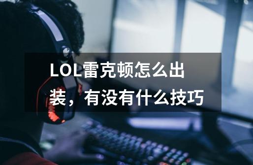 LOL雷克顿怎么出装，有没有什么技巧-第1张-游戏信息-龙启网