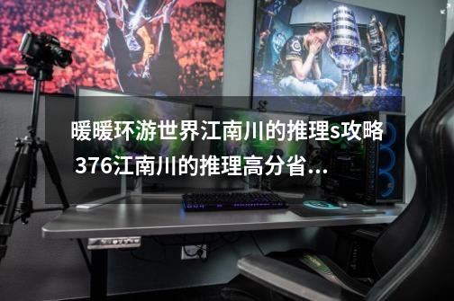 暖暖环游世界江南川的推理s攻略 376江南川的推理高分省钱S搭配图攻略-第1张-游戏信息-龙启网