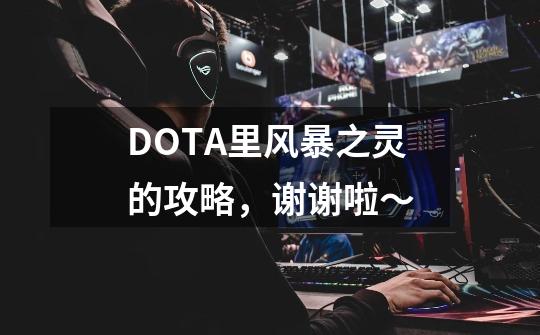 DOTA里风暴之灵的攻略，谢谢啦～-第1张-游戏信息-龙启网