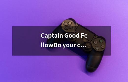 Captain Good FellowDo your children enjoy interesting stories, funny games, and -第1张-游戏信息-龙启网