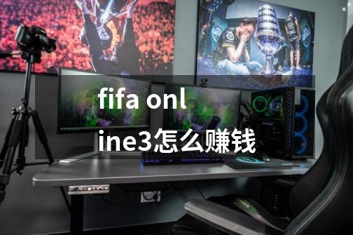 fifa online3怎么赚钱-第1张-游戏信息-龙启网