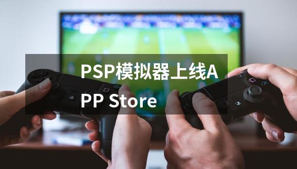 PSP模拟器上线APP Store-第1张-游戏信息-龙启网