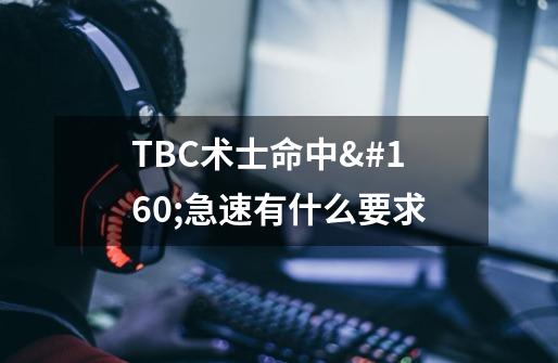 TBC术士命中 急速有什么要求-第1张-游戏信息-龙启网