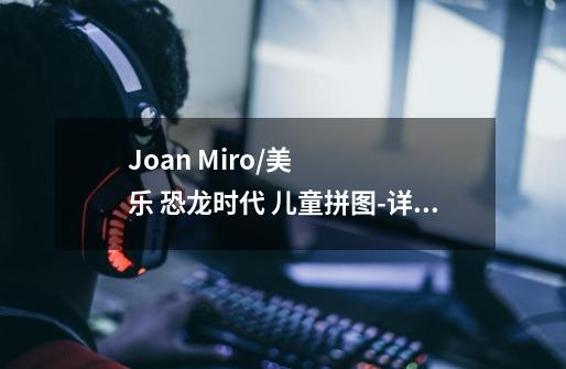 Joan Miro/美乐 恐龙时代 儿童拼图-详细介绍-第1张-游戏信息-龙启网