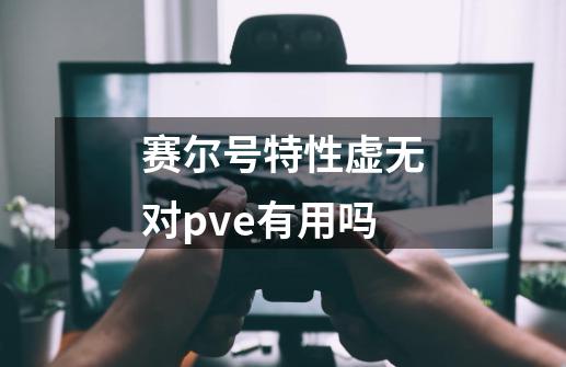 赛尔号特性虚无对pve有用吗-第1张-游戏信息-龙启网