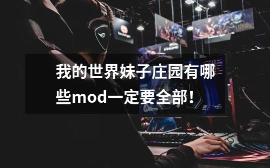 我的世界妹子庄园有哪些mod一定要全部！-第1张-游戏信息-龙启网