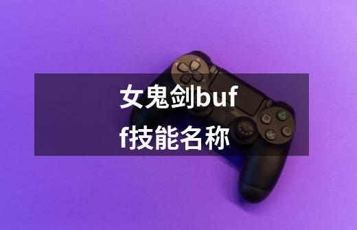 女鬼剑buff技能名称-第1张-游戏信息-龙启网