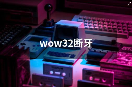 wow3.2断牙-第1张-游戏信息-龙启网